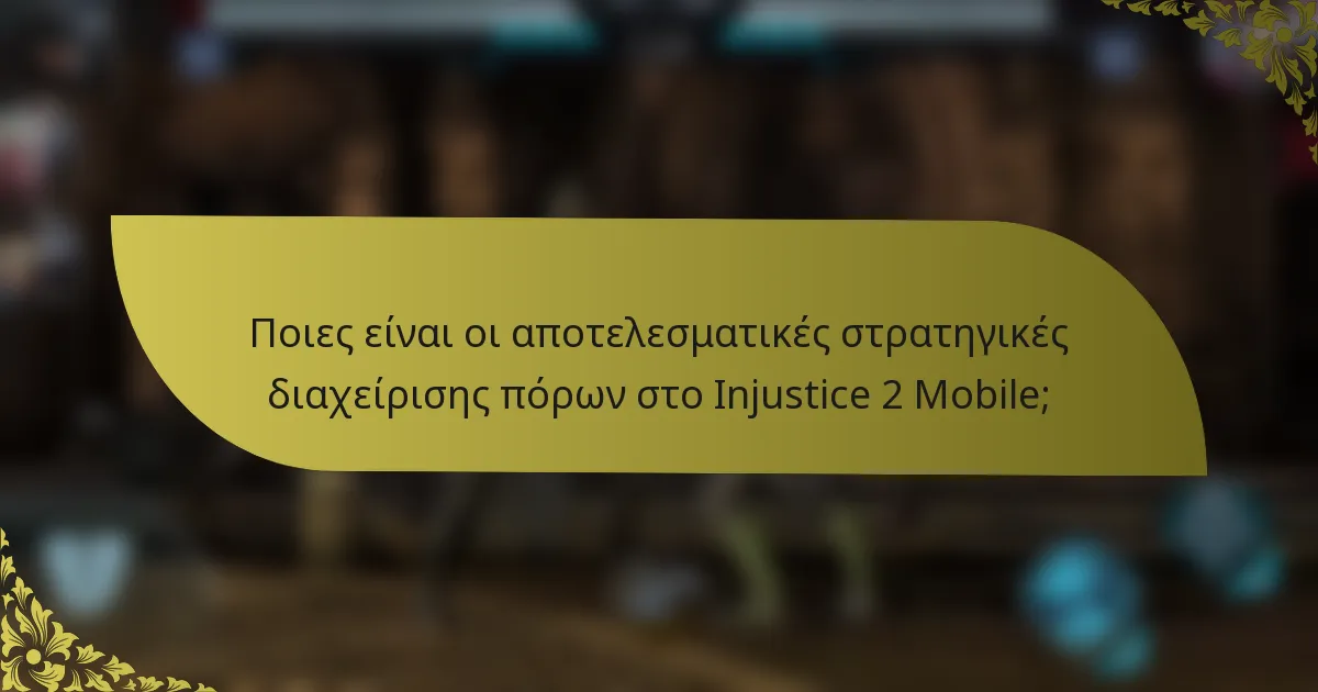 Ποιες είναι οι αποτελεσματικές στρατηγικές διαχείρισης πόρων στο Injustice 2 Mobile;
