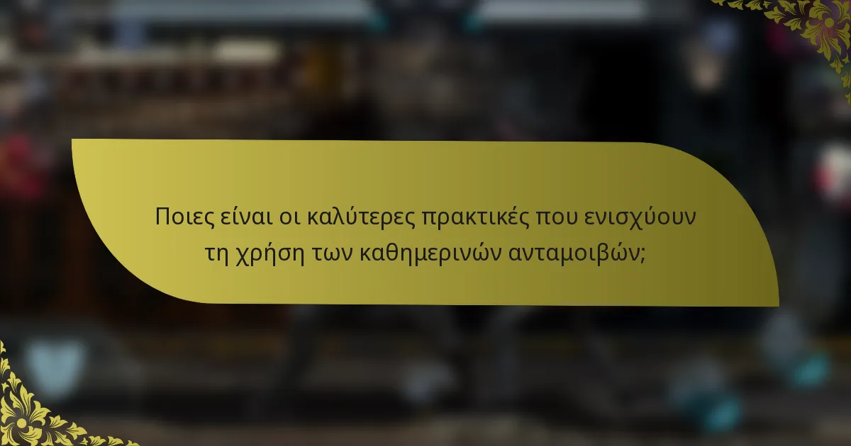 Ποιες είναι οι καλύτερες πρακτικές που ενισχύουν τη χρήση των καθημερινών ανταμοιβών;