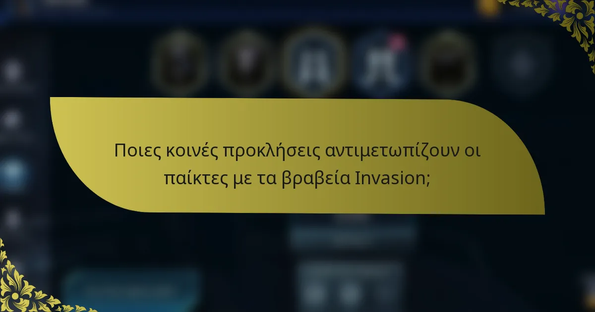 Ποιες κοινές προκλήσεις αντιμετωπίζουν οι παίκτες με τα βραβεία Invasion;