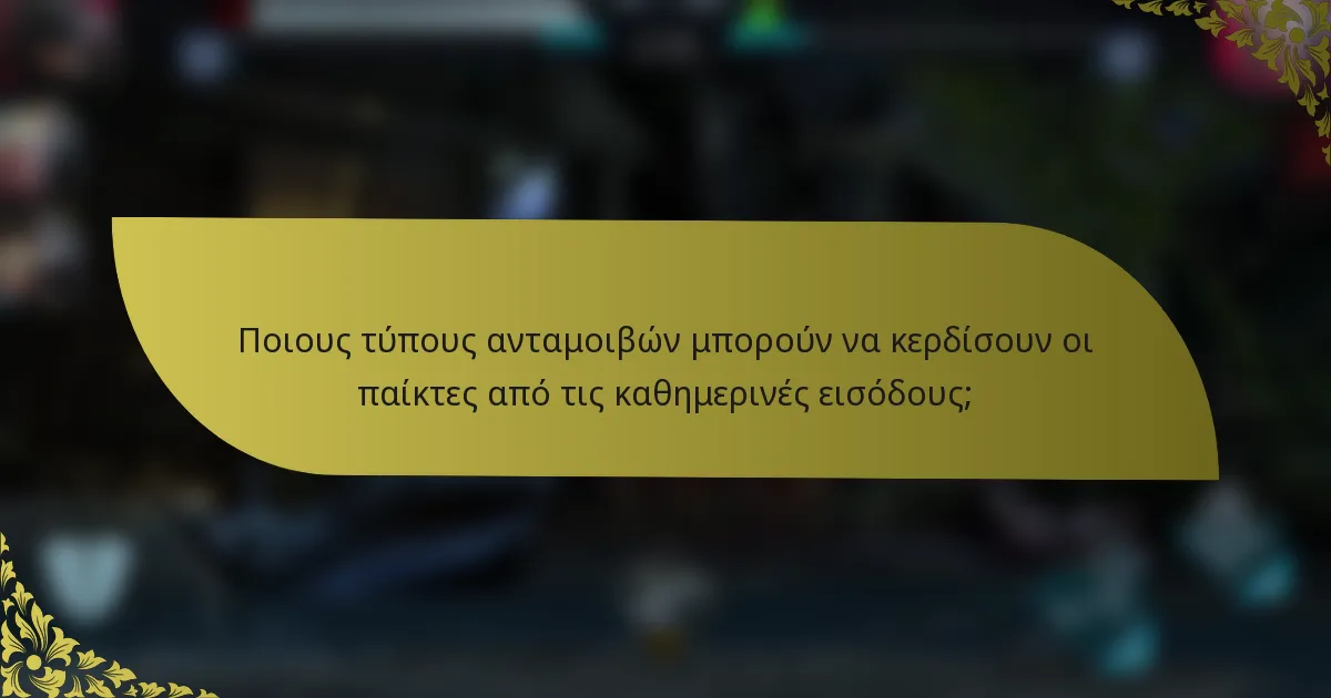 Ποιους τύπους ανταμοιβών μπορούν να κερδίσουν οι παίκτες από τις καθημερινές εισόδους;